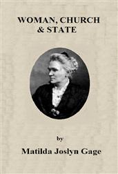 Woman, Church&State / The Original Expose of Male Against the Female Sex