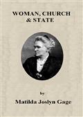 Woman, Church&State / The Original Expose of Male Against the Female Sex