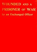 Wounded and a Prisoner of War / By an Exchanged Officer