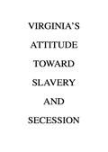 Virginia`s Attitude Toward Slavery and Secession