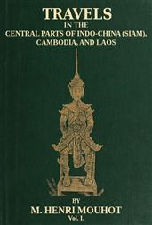 Travels in the Central Parts of Indo-China (Siam), Cambodia, and Laos (Vol. 1 of 2) / During the Years 1858, 1859, and 1860