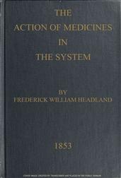 The Action of Medicines in the System / Or, on the mode in which therapeutic agents introduced / into the stomach produce their peculiar effects on the / animal economy