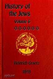 History of the Jews, Vol. VI (of 6) / Containing a Memoir of the Author by Dr. Philip Bloch, a Chronological Table of Jewish History, an Index to the Whole Work