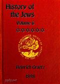 History of the Jews, Vol. VI (of 6) / Containing a Memoir of the Author by Dr. Philip Bloch, a Chronological Table of Jewish History, an Index to the Whole Work
