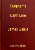 Fragments of Earth Lore: Sketches&Addresses Geological and Geographical