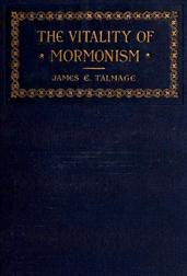 The Vitality of Mormonism / Brief Essays on Distinctive Doctrines of the Church of / Jesus Christ of Latter-day Saints