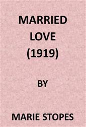 Married Love / A New Contribution to the Solution of Sex Difficulties
