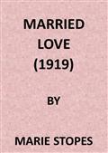 Married Love / A New Contribution to the Solution of Sex Difficulties
