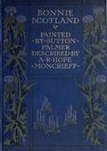 Bonnie Scotland / Painted by Sutton Palmer; Described by A.R. Hope Moncrieff