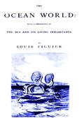 The Ocean World: / Being a Description of the Sea and its Living Inhabitants.