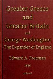 Greater Greece and Greater Britain; and George Washington the Great Expander of England / Two Lectures with an Appendix