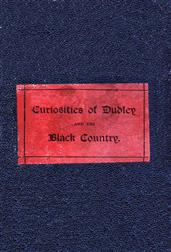 The Curiosities of Dudley and the Black Country, From 1800 to 1860 / Also an Account of the Trials and Sufferings of Dud Dudley / with his Mettallum Martis: Etc.