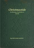 Christmastide / Its History, Festivities, and Carols