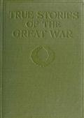 True Stories of The Great War, Volume 1 (of 6) / Tales of Adventure-Heroic Deeds-Exploits Told by the / Soldiers, Officers, Nurses, Diplomats, Eye Witnesses