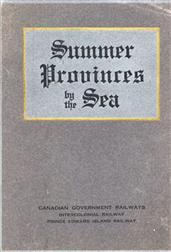 Summer Provinces by the Sea / A description of the Vacation Resources of Eastern Quebec / and the Maritime Provinces of Canada, in the territory / served by the Canadian Government Railways