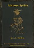 Mistress Spitfire / A Plain Account of Certain Episodes in the History of Richard Coope, Gent., and of His Cousin, Mistress Alison French, at the Time of the Revolution, 1642-1644