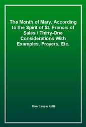 The Month of Mary, According to the Spirit of St. Francis of Sales / Thirty-One Considerations With Examples, Prayers, Etc.