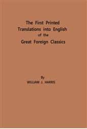 The First Printed Translations into English of the Great Foreign Classics / A Supplement to Text-Books of English Literature