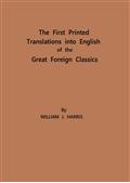 The First Printed Translations into English of the Great Foreign Classics / A Supplement to Text-Books of English Literature