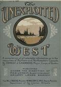 The Unexploited West / A Compilation of all of the authentic information available / at the present time as to the Natural Resources of the / Unexploited Regions of Northern Canada