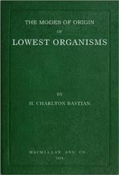 The modes of origin of lowest organisms / including a discussion of the experiments of M. Pasteur