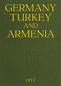 Germany, Turkey, and Armenia / A Selection of Documentary Evidence Relating to the Armenian / Atrocities from German and other Sources