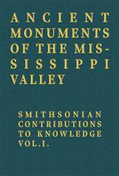 Ancient Monuments of the Mississippi Valley / Smithsonian Contributions to Knowledge, Vol. I.