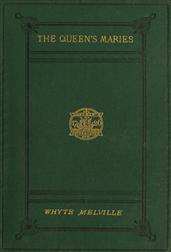 The Queen`s Maries / A Romance of Holyrood