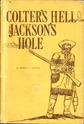 Colter`s Hell and Jackson`s Hole / The Fur Trappers` Exploration of the Yellowstone and Grand / Teton Park Region
