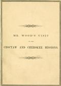 Report of Mr. Wood`s Visit to the Choctaw and Cherokee Missions. 1855