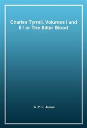 Charles Tyrrell, Volumes I and II / or The Bitter Blood