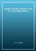 Charles Tyrrell, Volumes I and II / or The Bitter Blood