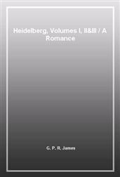 Heidelberg, Volumes I, II&III / A Romance