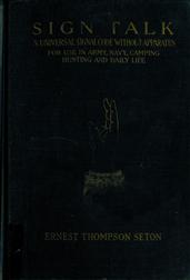 Sign Talk / A Universal Signal Code, Without Apparatus, for Use in the / Army, the Navy, Camping, Hunting, and Daily Life