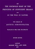 On the Fourfold Root of the Principle of Sufficient Reason and On the Will in Nature: Two Essays (revised edition)