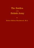 The Battles of the British Army / Being a Popular Account of All the Principal Engagements / During the Last Hundred Years
