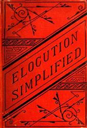 Elocution Simplified / With An Appendix on Lisping, Stammering, Stuttering, and / other defects of speech.