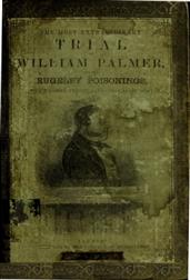 The Most Extra Ordinary Trial of William Palmer / for the Rugeley Poisonings, which lasted Twelve Days