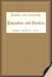 Nooks and Corners of Lancashire and Cheshire. / A Wayfarer`s Notes in the Palatine Counties, Historical, / Legendary, Genealogical, and Descriptive.