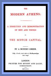 The Modern Athens / A dissection and demonstration of men and things in the Scotch Capital.