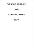 The Jesuit Relations and Allied Documents, Vol. 6: Quebec, 1633-1634