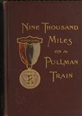 Nine Thousand Miles On A Pullman Train / An Account of a Tour of Railroad Conductors From / Philadelphia to the Pacific Coast an Return