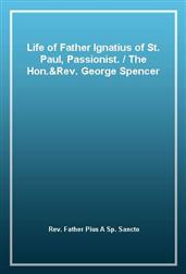 Life of Father Ignatius of St. Paul, Passionist. / The Hon.&Rev. George Spencer