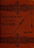 Taxidermy without a Teacher / Comprising a Complete Manual of Instruction for Preparing / and Preserving Birds, Animals and Fishes