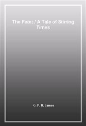 The Fate: / A Tale of Stirring Times