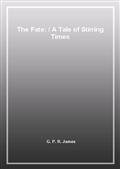 The Fate: / A Tale of Stirring Times