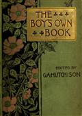 The Boy`s Own Book of Indoor Games and Recreations / A Popular Encyclopædia for Boys