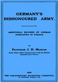 Germany`s Dishonoured Army / Additional records of German atrocities in France