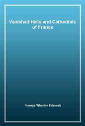 Vanished Halls and Cathedrals of France