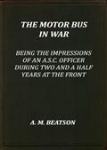 The Motor-Bus in War / Being the Impressions of an A.S.C. Officer during Two and a Half Years at the Front